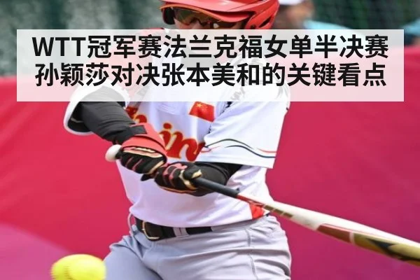 WTT冠军赛法兰克福女单半决赛孙颖莎对决张本美和的关键看点